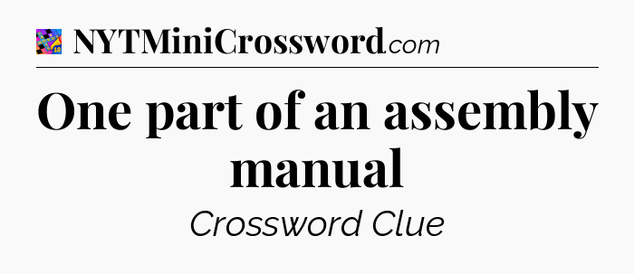 One part of an assembly manual Crossword Clue