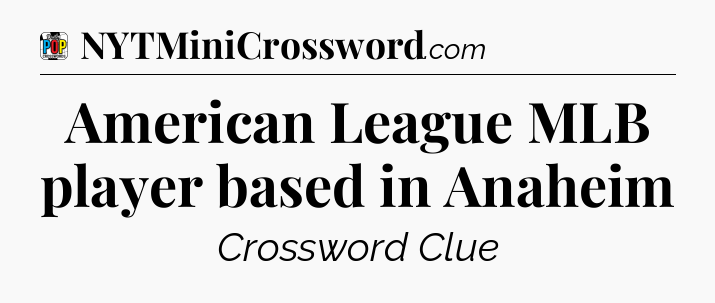American League MLB player based in Anaheim Crossword Clue