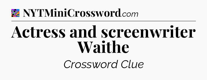 Actress and screenwriter Waithe Crossword Clue