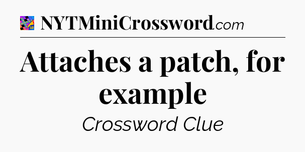 Attaches a patch, for example Crossword Clue
