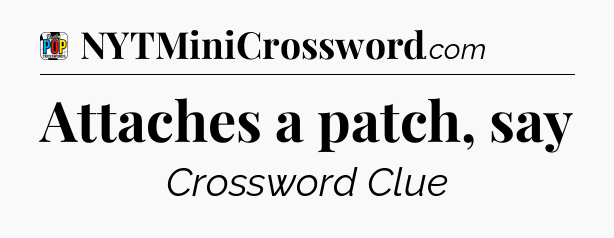 Attaches a patch, say Crossword Clue