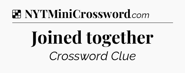 Solution: Joined together - NYT Crossword