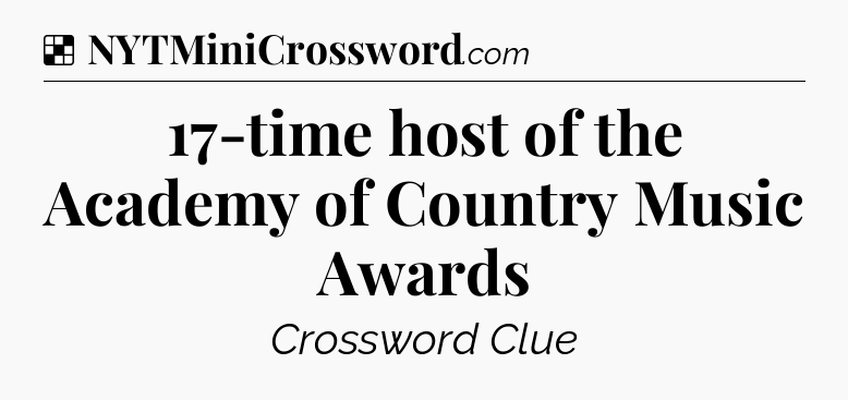 Solution: 17-time host of the Academy of Country Music Awards - NYT Crossword