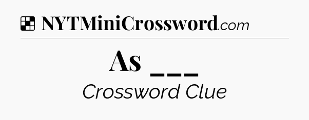 Solution: As ___ - NYT Crossword