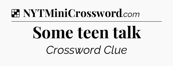 Solution: Some teen talk - NYT Crossword