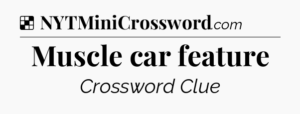 Solution: Muscle car feature - NYT Crossword