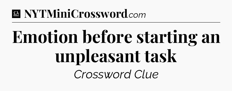 Emotion before starting an unpleasant task - LA Times Crossword