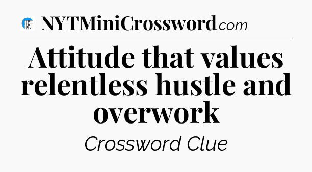 Attitude that values relentless hustle and overwork Crossword Clue