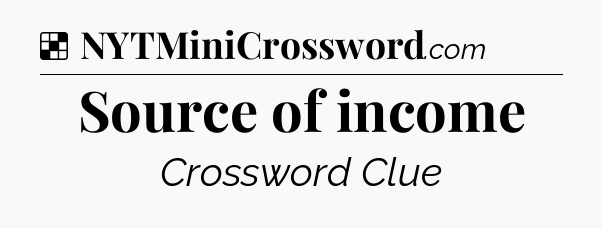 Solution: Source of income - NYT Crossword