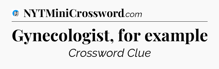 Gynecologist, for example Crossword Clue