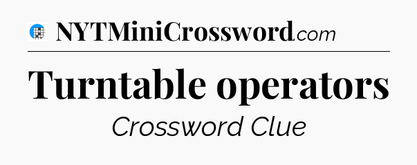 Turntable operators Crossword Clue