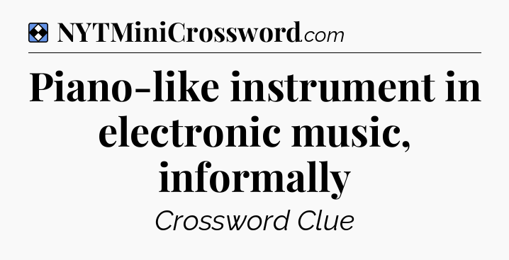 Solution: Piano-like instrument in electronic music, informally - NYT Mini Crossword