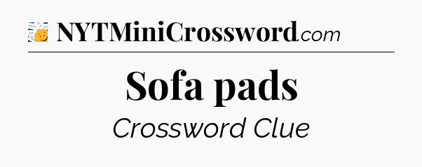 Sofa pads - 7 Little Words