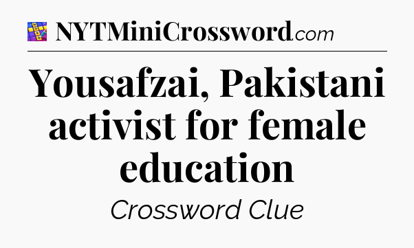 Yousafzai, Pakistani activist for female education Codycross