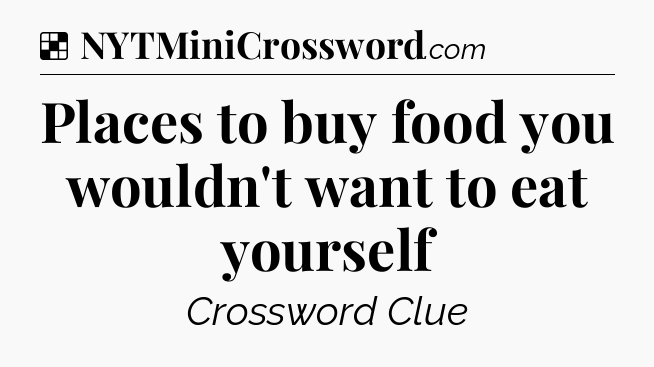 Solution: Places to buy food you wouldn't want to eat yourself - NYT Crossword