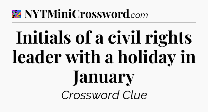 Initials of a civil rights leader with a holiday in January Crossword Clue
