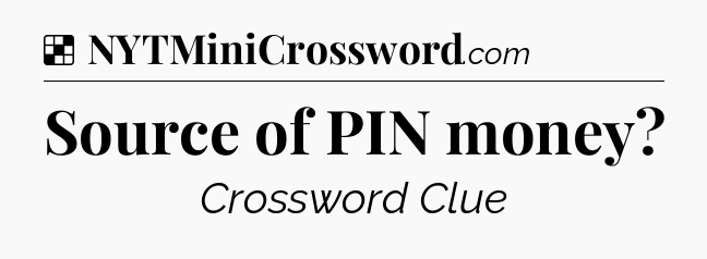 Solution: Source of PIN money - NYT Crossword