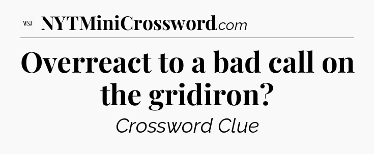 Overreact to a bad call on the gridiron - WSJ Crossword