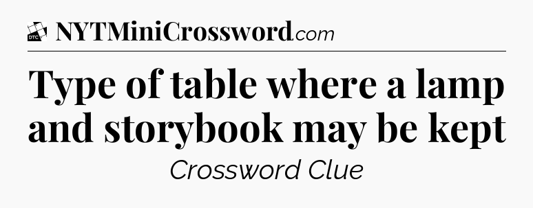 Type of table where a lamp and storybook may be kept - Daily Themed Classic Crossword