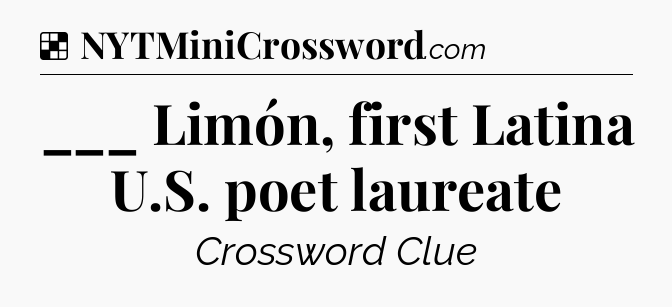 Solution: ___ Limón, first Latina U.S. poet laureate - NYT Crossword