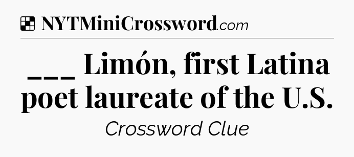 Solution: ___ Limón, first Latina poet laureate of the U.S - NYT Crossword