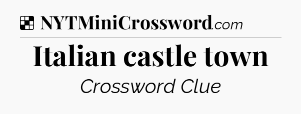 Solution: Italian castle town - NYT Crossword