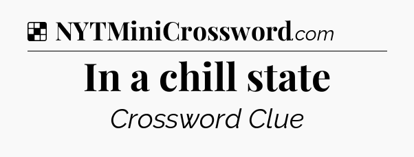 Solution: In a chill state - NYT Crossword
