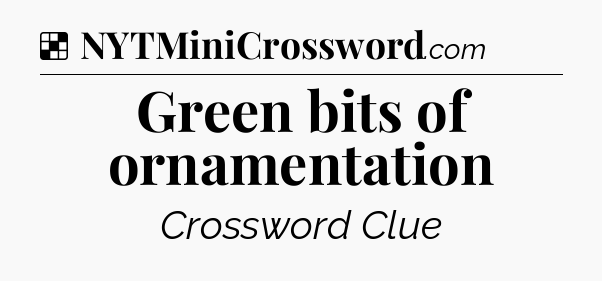 Solution: Green bits of ornamentation - NYT Crossword