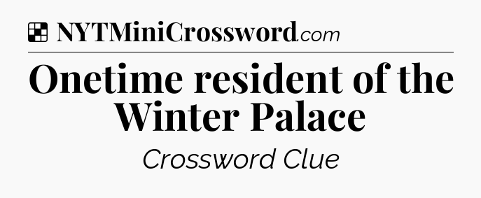Solution: Onetime resident of the Winter Palace - NYT Crossword