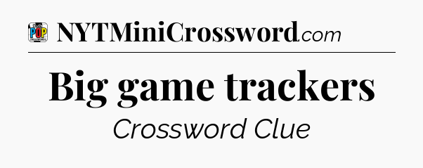 Big game trackers Crossword Clue