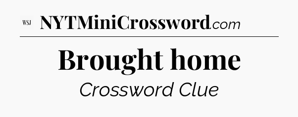 Brought home - WSJ Crossword