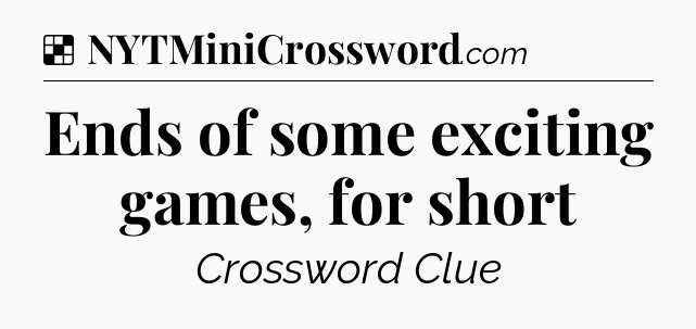Solution: Ends of some exciting games, for short - NYT Crossword
