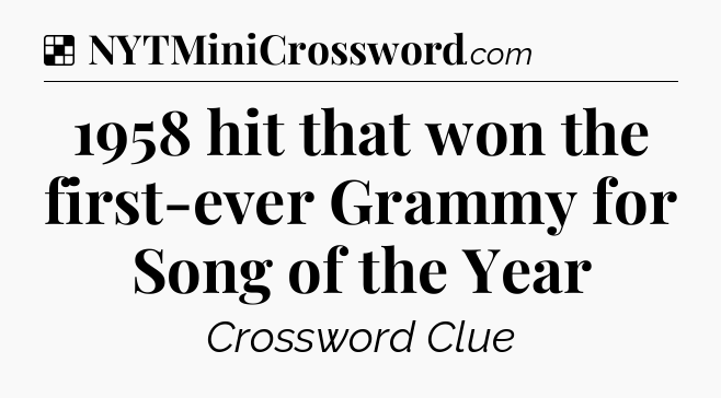 Solution: 1958 hit that won the first-ever Grammy for Song of the Year - NYT Crossword