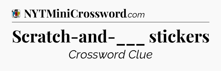 Scratch-and-___ stickers Crossword Clue