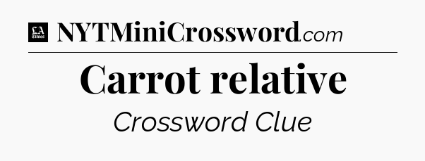 Carrot relative - LA Times Crossword