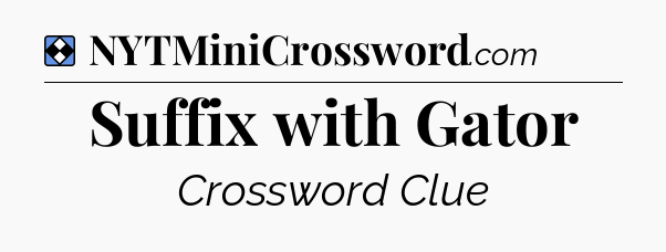 Solution: Suffix with Gator - NYT Mini Crossword