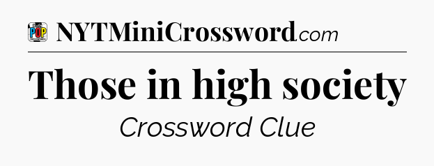 Those in high society Crossword Clue