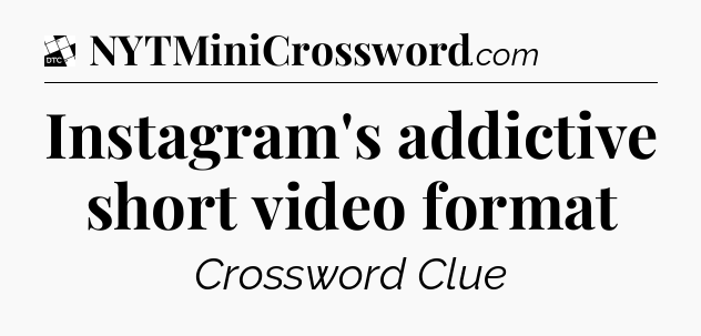 Instagram's addictive short video format - Daily Themed Classic Crossword