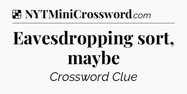 Solution: Eavesdropping sort, maybe - NYT Crossword