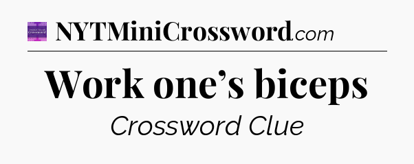 Work one’s biceps - Thomas Joseph Crossword