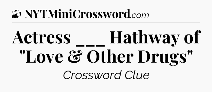 Actress ___ Hathway of 