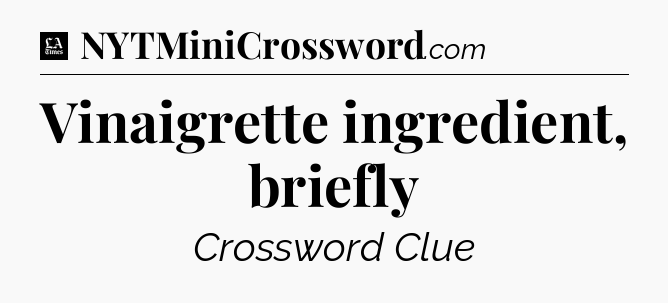 Vinaigrette ingredient, briefly - LA Times Crossword
