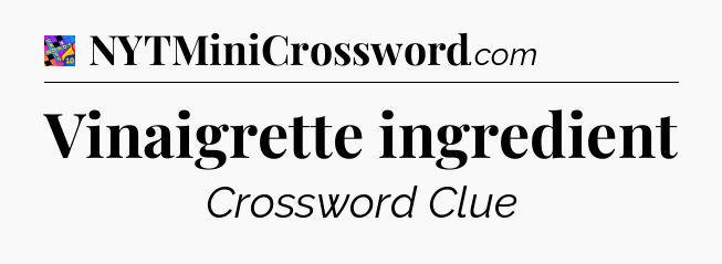 Vinaigrette ingredient Crossword Clue