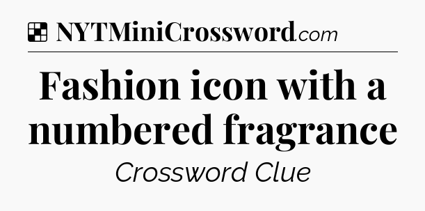 Solution: Fashion icon with a numbered fragrance - NYT Crossword