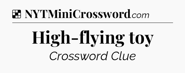 Solution: High-flying toy - NYT Crossword
