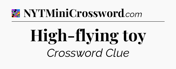 High-flying toy Crossword Clue