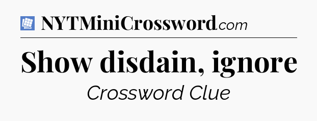 Show disdain, ignore Puzzle Page Crossword Clue