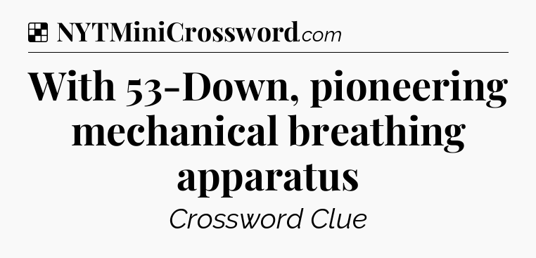 Solution: With 53-Down, pioneering mechanical breathing apparatus - NYT Crossword