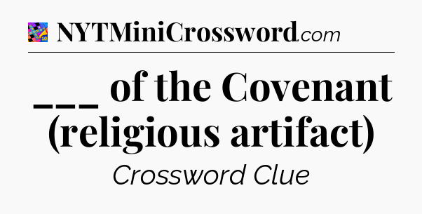 ___ of the Covenant (religious artifact) Crossword Clue