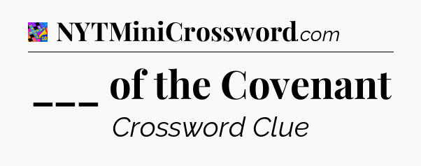 ___ of the Covenant Crossword Clue